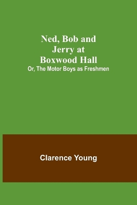 Ned, Bob and Jerry at Boxwood Hall; Or, The Motor Boys as Freshmen book