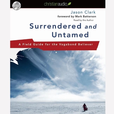 Surrendered and Untamed: A Field Guide for the Vagabond Believer by Jason Clark
