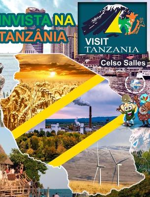 INVISTA NA TANZÂNIA - Visit Tanzania - Celso Salles: Coleção Invista em África by Celso Salles