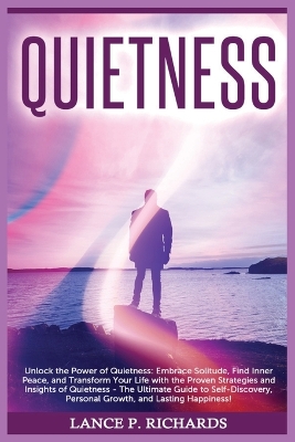 Quietness: Unlock the Power of Quietness: Embrace Solitude, Find Inner Peace, and Transform Your Life with the Proven Strategies and Insights of Quietness - The Ultimate Guide to Self-Discovery, Personal Growth, and Lasting Happiness! book