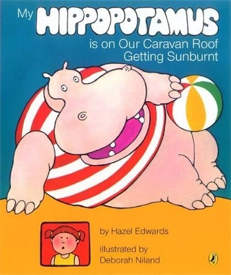 My Hippopotamus Is On Our Caravan Roof Getting Sunburnt by Hazel Edwards