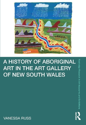 A History of Aboriginal Art in the Art Gallery of New South Wales by Vanessa Russ