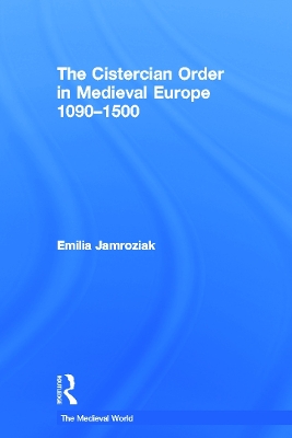 The Cistercian Order in Medieval Europe by Emilia Jamroziak