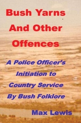 Bush Yarns and Other Offences: A Police Officer's Initiation to Country Service by Bush Folklore book