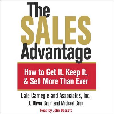 The The Sales Advantage: How to Get it, Keep it, and Sell More Than Ever by Dale Carnegie