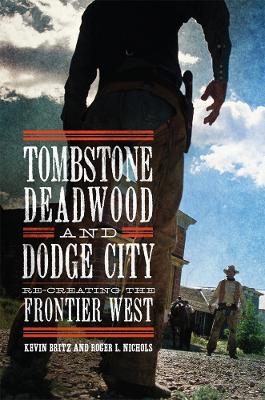 Tombstone, Deadwood, and Dodge City: Re-creating the Frontier West book