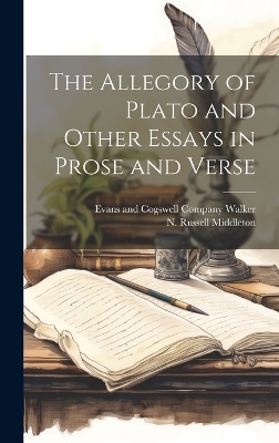 The Allegory of Plato and Other Essays in Prose and Verse by N Russell Middleton