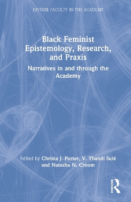 Black Feminist Epistemology, Research, and Praxis: Narratives in and through the Academy book
