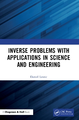 Inverse Problems with Applications in Science and Engineering by Daniel Lesnic