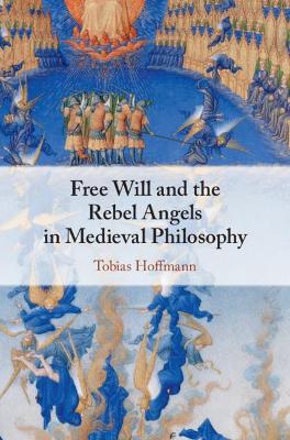 Free Will and the Rebel Angels in Medieval Philosophy by Tobias Hoffmann