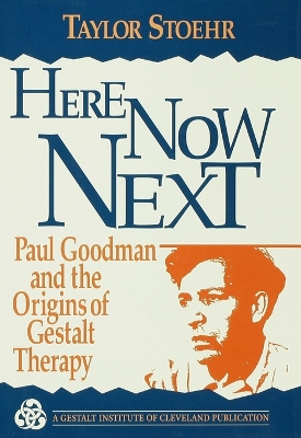 Here Now Next: Paul Goodman and the Origins of Gestalt Therapy by Taylor Stoehr