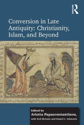 Conversion in Late Antiquity: Christianity, Islam, and Beyond by Arietta Papaconstantinou