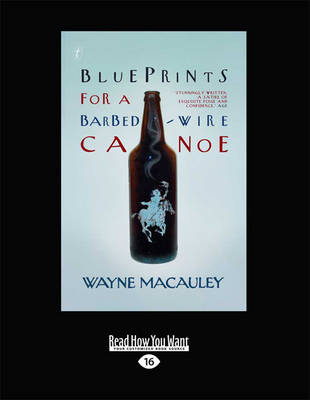 Blueprints for a Barbed-Wire Canoe by Wayne Macauley