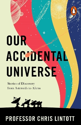 Our Accidental Universe: Stories of Discovery from Asteroids to Aliens by Chris Lintott