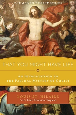 That You Might Have Life: An Introduction to the Paschal Mystery of Christ book