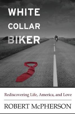 White Collar Biker: Rediscovering Life, America and Love book