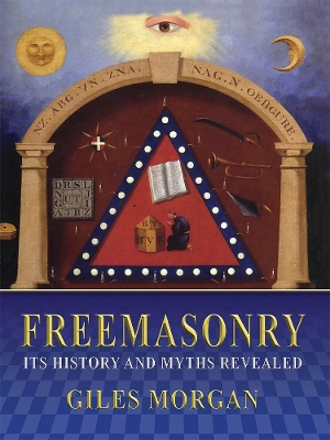 Freemasonry, Its History and Mysteries Revealed by Giles Morgan