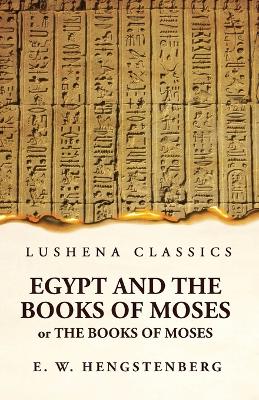 Egypt and the Books of Moses Or the Books of Moses; Illustrated by the Monuments of Egypt book