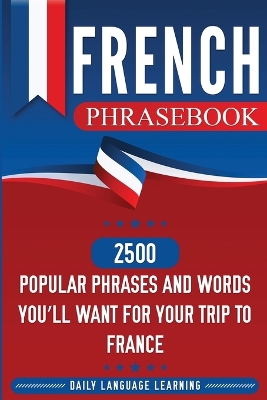 French Phrasebook: 2500 Popular Phrases and Words You'll Want for Your Trip to France book