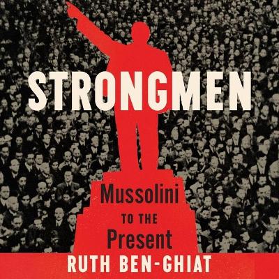 Strongmen: Mussolini to the Present by Chloe Cannon