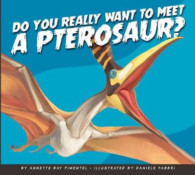 Do You Really Want to Meet a Pterosaur? book