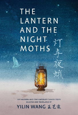 The Lantern and the Night Moths: Five Modern and Contemporary Chinese Poets in Translation book