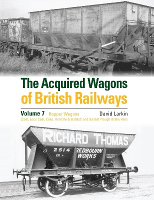 The Acquired Wagons of British Railways Volume 7: Hopper Wagons (Coal, Loco Coal, Coke, Iron Ore & Ballast) and Ballast Plough Brake Vans book