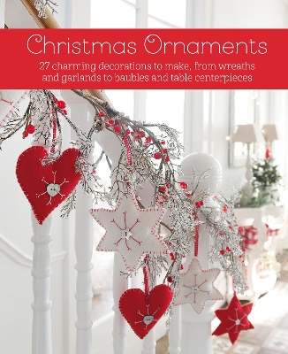 Christmas Ornaments: 27 Charming Decorations to Make, from Wreaths and Garlands to Baubles and Table Centerpieces book