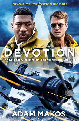Devotion: An Epic Story of Heroism, Friendship and Sacrifice by Adam Makos