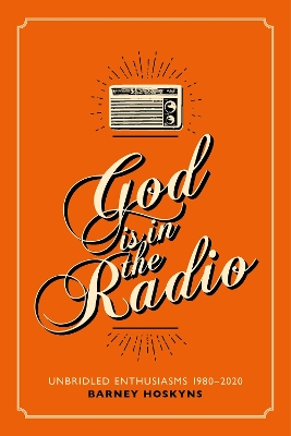 God is in the Radio: Unbridled Enthusiasms, 1980-2020 book