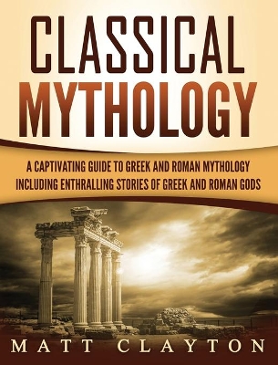 Classical Mythology: Captivating Stories of Greek and Roman Gods, Heroes, and Mythological Creatures book