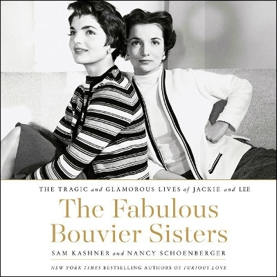 The The Fabulous Bouvier Sisters Lib/E: The Tragic and Glamorous Lives of Jackie and Lee by Sam Kashner