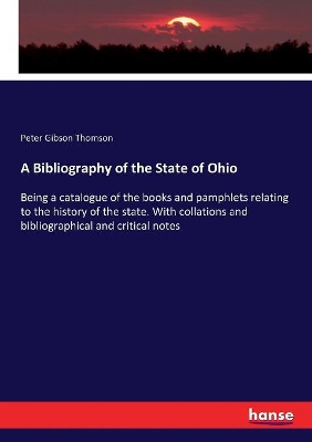 A Bibliography of the State of Ohio: Being a catalogue of the books and pamphlets relating to the history of the state. With collations and bibliographical and critical notes book