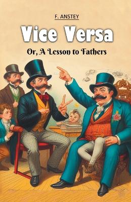 Vice Versa Or, A Lesson to Fathers by F Anstey