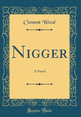 Nigger: A Novel (Classic Reprint) by Clement Wood