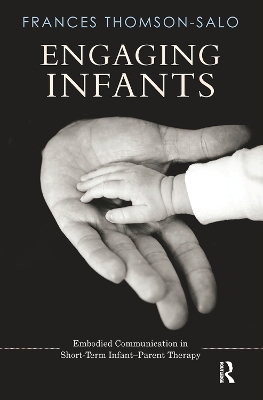 Engaging Infants: Embodied Communication in Short-Term Infant-Parent Therapy by Frances Thomson-Salo