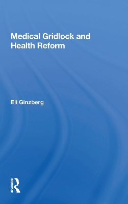 Medical Gridlock and Health Reform by Eli Ginzberg