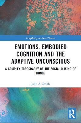 Emotions, Embodied Cognition and the Adaptive Unconscious: A Complex Topography of the Social Making of Things book