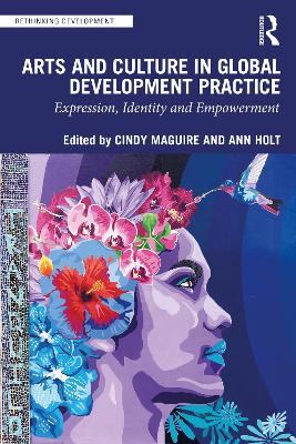 Arts and Culture in Global Development Practice: Expression, Identity and Empowerment by Cindy Maguire