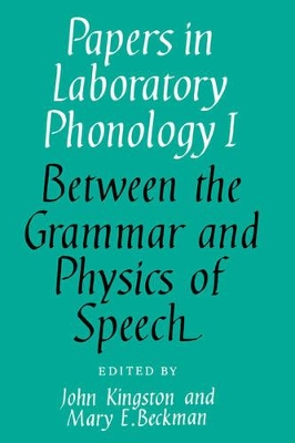 Papers in Laboratory Phonology: Volume 1, Between the Grammar and Physics of Speech by John Kingston