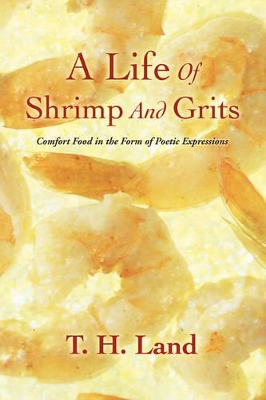 A Life Of Shrimp And Grits: Comfort Food in the Form of Poetic Expressions book