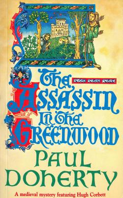 The The Assassin in the Greenwood (Hugh Corbett Mysteries, Book 7): A medieval mystery of intrigue, murder and treachery by Paul Doherty