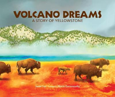 Volcano Dreams: A Story of Yellowstone by Janet Fox