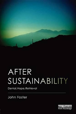 After Sustainability: Denial, Hope, Retrieval by John Foster