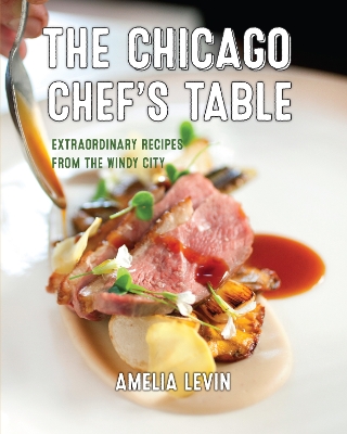 The Chicago Chef's Table: Extraordinary Recipes from the Windy City book