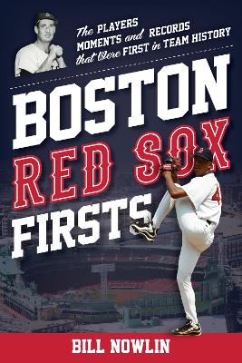 Boston Red Sox Firsts: The Players, Moments, and Records That Were First in Team History book