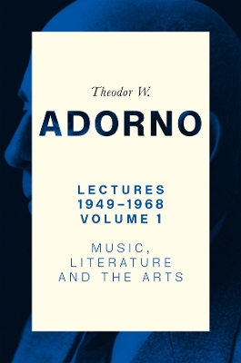 Lectures 1949-1968, Volume 1: Music, Literature and the Arts by Theodor W. Adorno