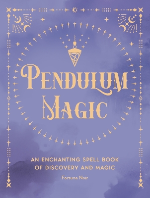 Pendulum Magic: An Enchanting Divination Book of Discovery and Magic: Volume 6 book