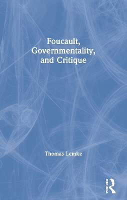Foucault, Governmentality, and Critique by Thomas Lemke
