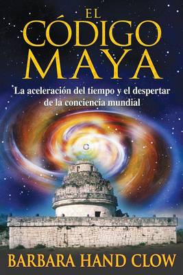 El Código Maya: La Aceleración del Tiempo Y El Despertar de la Conciencia Mundial book